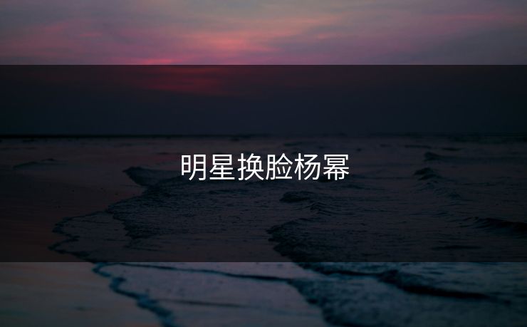 明星换脸杨幂